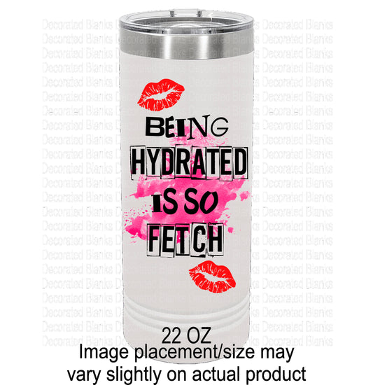 Being Hydrated Is So Fetch/ Funny Tumbler/ Water Tumbler/ UV Printed Tumbler/ Double Sided Design/ 22 oz Polar Camel Tumbler